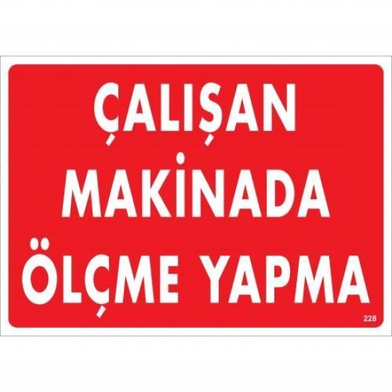 Çalışan Makinada Ölçme Yapma Uyarı Levhası 25x35 KOD:228 Çalışan Makinada Ölçme Yapma Uyarı Levhası 25x35 KOD:228