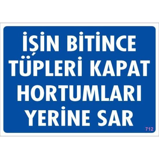 İşin Bitince Tüpleri Kapat Hortumları Yerine Sar Levhası 25x35 KOD: 712 İşin Bitince Tüpleri Kapat Hortumları Yerine Sar Levhası 25x35 KOD: 712