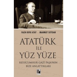 Atatürk İle Yüz Yüze Reisicumhur Gazi Paşa’nın Bize Anlattıkları
