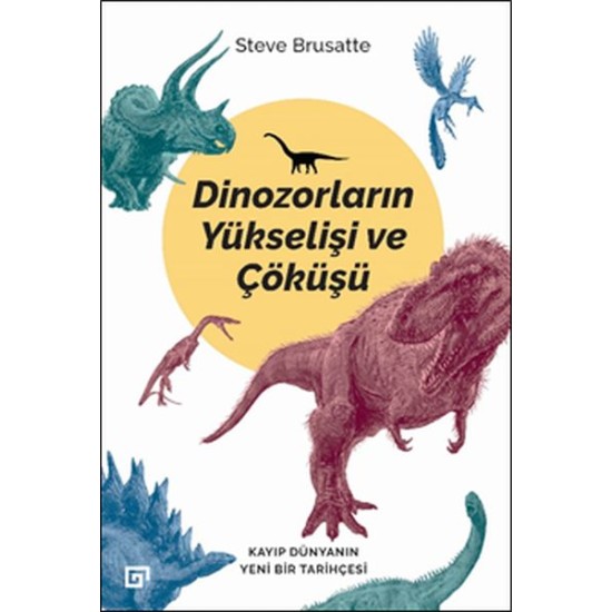 Dinozorların Yükselişi ve Çöküşü - Kayıp Dünya'nın Yeni Bir Tarihçesi Dinozorların Yükselişi ve Çöküşü - Kayıp Dünya'nın Yeni Bir Tarihçesi