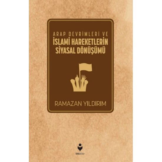 Arap Devrimleri ve İslami Hareketlerin Siyasal Dönüşümü Arap Devrimleri ve İslami Hareketlerin Siyasal Dönüşümü