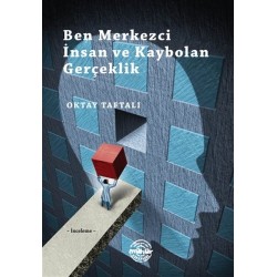 Ben Merkezci İnsan ve Kaybolan Gerçeklik
