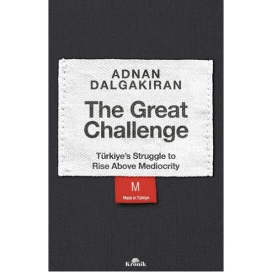 The Great Challenge - Türkiye’s Struggle to Rise Above Mediocrity The Great Challenge - Türkiye’s Struggle to Rise Above Mediocrity